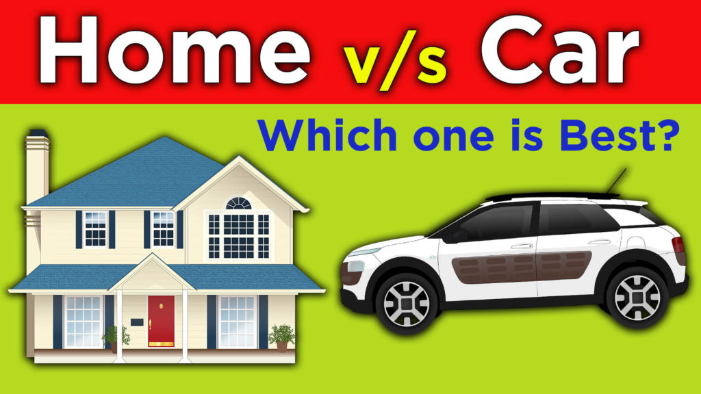 Home v/s Car - Home & Car are Assets or Liabilities? Which one is best?